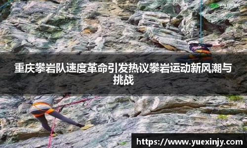 重庆攀岩队速度革命引发热议攀岩运动新风潮与挑战
